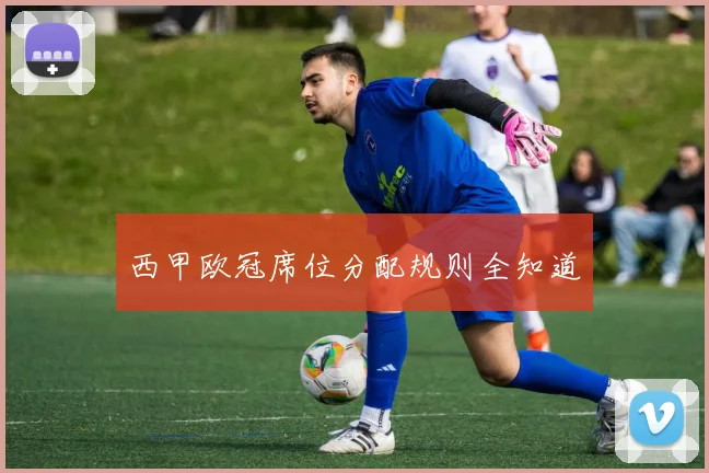 西甲欧冠席位分配规则全知道