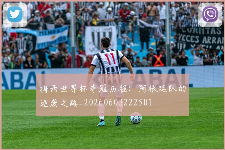梅西世界杯夺冠历程:阿根廷队的逆袭之路_20260603222501