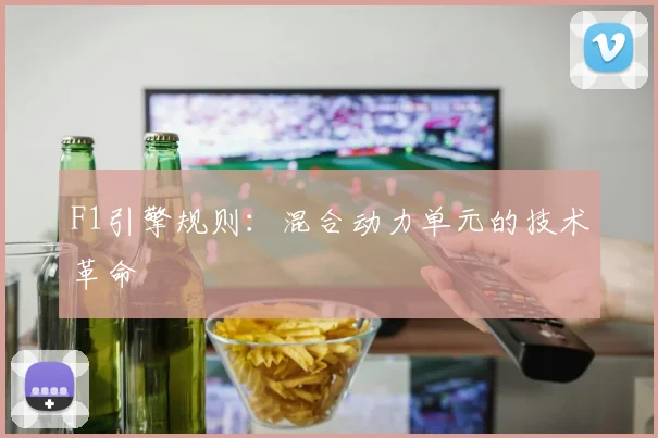 F1引擎规则:混合动力单元的技术革命