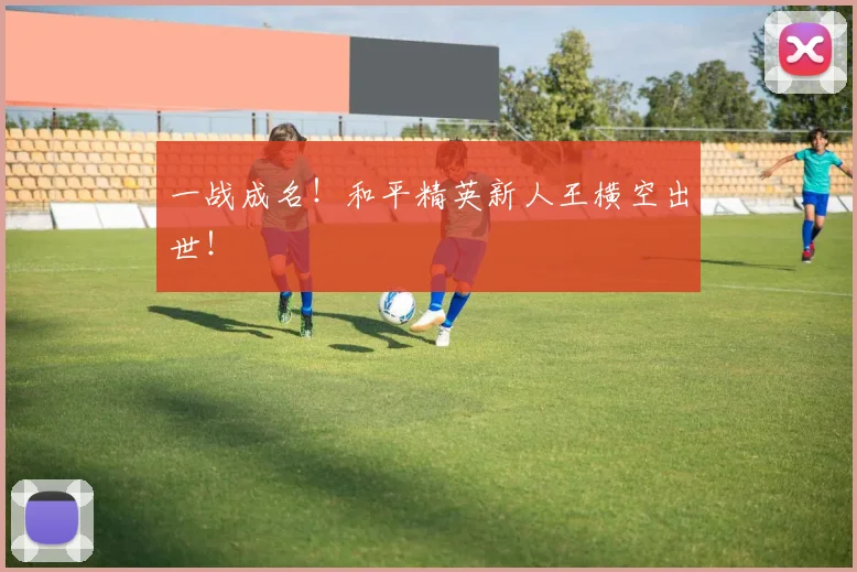 一战成名!和平精英新人王横空出世!