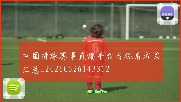 中国排球赛事直播平台与观看方式汇总_20260526143312