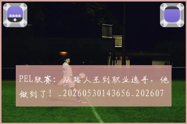 PEL联赛:从路人王到职业选手,他做到了!_20260530143656_20260702170417