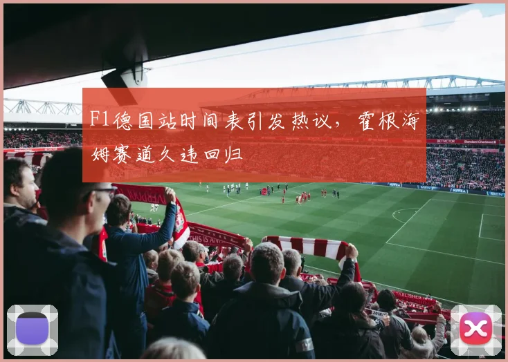 F1德国站时间表引发热议,霍根海姆赛道久违回归